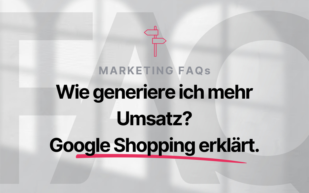 Wie generiere ich mehr Umsatz? Google Shopping erklärt.